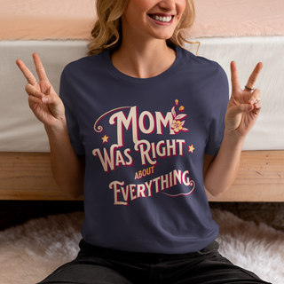 Mom Was Right About Everything T-Shirt